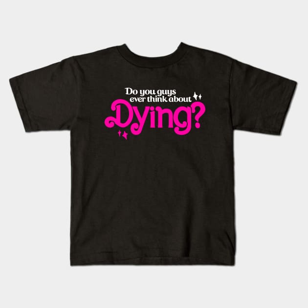 Do You Guys Ever Think About Dying? Kids T-Shirt by Boots